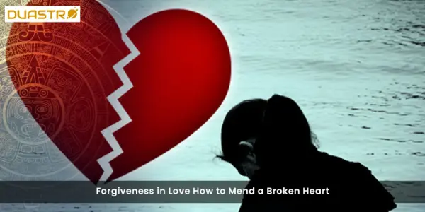 Forgiveness in Love How to Mend a Broken Heart